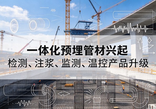 临江一体化管材产品兴起，声测注浆一体管、多功能预埋管应用增多